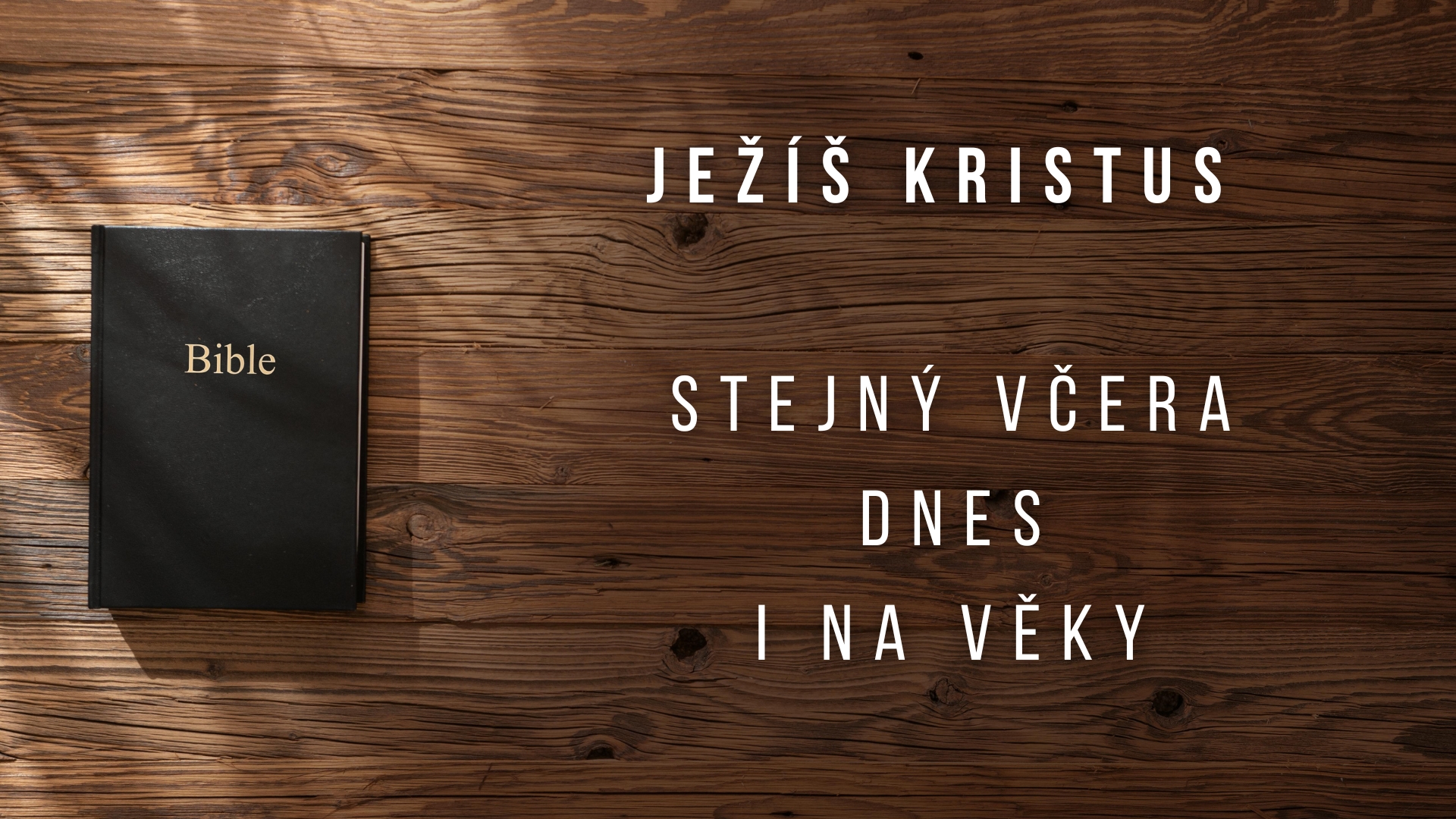 Ježíš Kristus je stejný včera, dnes i na věky 